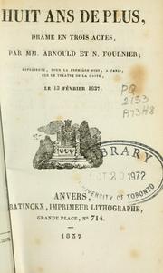 Cover of: Huit ans de plus, drame en trois actes.: Par MM. Arnould et N. Fournier.  Représentée, pour la première fois, à Paris, sur le théatre de la Gaité. le 13 février 1837.