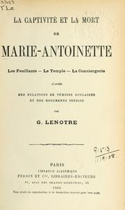 Cover of: La captivité et la mort de Marie-Antoinette: les Feuillants, le Temple, la Conciergerie, d'après des relations de témoins oculaires et des documents inédits.