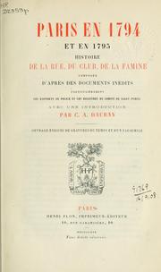 Cover of: Paris en 1794 et en 1795: histoire de la rue, du club, de la famine; composée d'après des documents inédits, particulièrement les rapports de police et les registres du comité de salut public, avec une introduction.