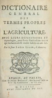 Cover of: Dictionaire general des termes propres a l'agriculture: Avec leurs definitions et étymologies, pour servir d'instruction à ceux qui souhaiteront se rendre habiles en cet art.