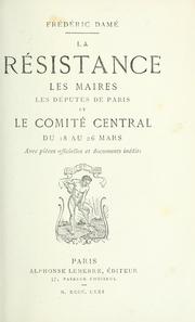 Cover of: La résistance, les maires, les députés de Paris et le Comité central du 18 au 26 mars.: Avec pièces officielles et documents inédits.