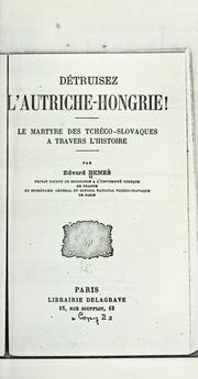 Cover of: Détruisez l'Autriche-Hongrie!  Le martyre des Tchéco-Slovaques à travers l'histoire by Edvard Beneš