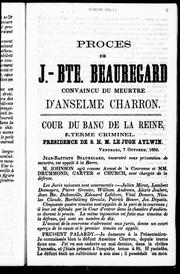 Cover of: Procès de J.-Bte. Beauregard convaincu du meurtre d'Anselme Charron: cour du banc de la reine, terme criminel : présidence de S. H.M. Le Juge Aylwin