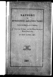 Cover of: Rapport de Monseigneur Alexandre Taché, vicaire des missions de S. Boniface: au chapitre général des RR. Pères Oblates de Marie Immaculée, au mois d'avril, 1887