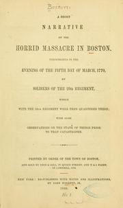 Cover of: A Short narrative of the horrid massacre in Boston: perpetrated in the evening of the fifth day of March, 1770, by soldiers of the 29th Regiment, which with the 14th Regiment were then quartered there : with some observations on the state of things prior to that catastrophe.
