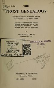 Cover of: The Frost genealogy: descendants of William Frost of Oyster Bay, New York, showing connections never before published with the Winthrop, Underhill, Feke, Bowne and Wickes families