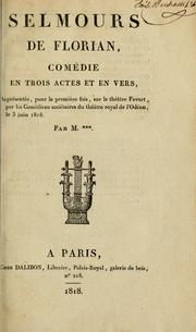 Cover of: Selmours de Florian: comédie en trois actes et en vers : représentée, pour la première fois, sur le Théâtre Favart,  par les Comédiens sociétaires du Théâtre royal de l'Odéon, le 3 juin 1818