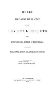 Cover of: Rules regulating the practice of the several courts in the fourth judicial district of Pennsylvania, composed of Tioga, Potter, McKean, Elk and Cameron counties