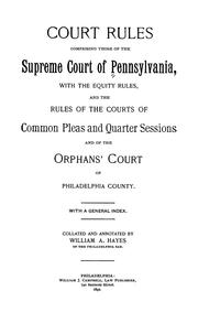 Cover of: Court rules: comprising those of the Supreme Court of Pennsylvania : with the equity rules : and the rules of the courts of Common Pleas and Quarter Sessions and of the Orphans' Court of Philadelphia County