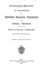 Cover of: An index-digest of the reported decisions, precedents and general principles enunciated by the Board of railroad commissioners from 1870 to 1911, inclusive
