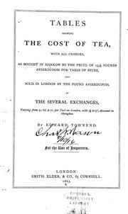 Cover of: Tables shewing the cost of tea, with all charges, as bought in Hankow by the pecul of 133 1/3 pounds avoirdupois for taels of sycee, and sold in London by the pound avoirdupois, at the several exchanges by Edward Townend