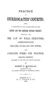 Cover of: Practice in Surrogates' courts: being a treatise on the jurisdiction of the courts and the remedies offered thereby ; comprising, also, the law of wills, executors, administration, legacies, guardians and dower, with complete forms for practice