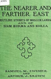 Cover of: The nearer and farther East: outline studies of Moslem lands and of Siam, Burma, and Korea
