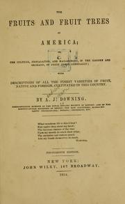 Cover of: The fruits and fruit trees of America: or, The culture, propagation, and management, in the garden and orchard, of fruit trees generally; with descriptions of all the finest varieties of fruit, native and foreign, cultivated in this country.