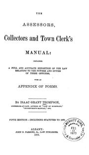 Cover of: The assessors, collectors and town clerks' manual: containing a full and accurate exposition of the law relating to the powers and duties of these officers, with an appendix of forms