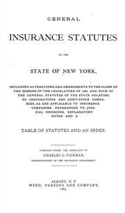 Cover of: General insurance statutes of the state of New York: including alterations and amendments to the close of the session of the Legislature of 1882, and such of the general statutes of the state relating to corporations and joint-stock companies, as are applicable to insurance companies, references to judicial decisions, explanatory notes and a table of statutes and an index