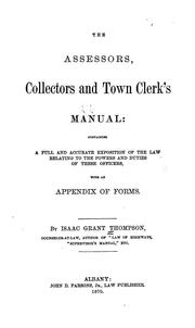 Cover of: The assessors, collectors and town clerks' manual: containing a full and accurate exposition of the law relating to the powers and duties of these officers, with an appendix of forms