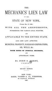 Cover of: The mechanics' lien Law of the state of New York: (Passed May 27, 1885) With all the amendments, superseding the various local statutes, and applicable to the entire state. Also, lien laws affecting municipal property, railroad corporations, oil wells, &c. With notes of judicial decisions, and appropriate forms