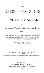 Cover of: The executor's guide: a complete manual for executors, administrators and guardians, with a full exposition of their rights, privileges, duties and liabilities, and of the rights of widows in the personal estate