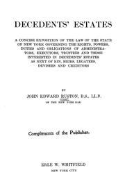 Cover of: Decedents' estates: a concise exposition of the law of the state of New York governing the rights, powers, duties and obligations of administrators, executors, trustees and those interested in decedents' estates as next of kin, heirs, legatees, devisees and creditors