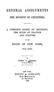 Cover of: General assignments for benefit of creditors: a complete digest of decisions, the rules of practice and statutes of the state of New York, with forms