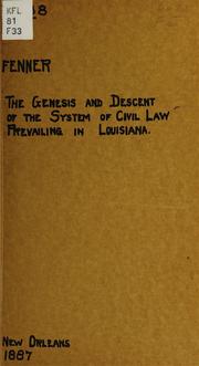 Cover of: The genesis and descent of the system of civil law prevailing in Louisiana: An address, delivered at request of the faculty of the Law Department of the Tulane University of Louisiana, at the commencement on Saturday, May 15th, 1886