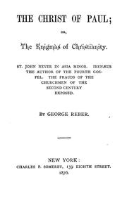 The Christ of Paul, or, the enigma of Christianity ... by George Reber