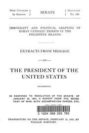 Cover of: Immorality and political grafting of Roman Catholic priests in the Philippine Islands: extracts from message of the President of the United States : transmitting in response to resolution of the Senate of January 26, 1901, a report from the Secretary of War, with accompanying papers, etc.
