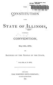 Cover of: The constitution of the state of Illinois as adopted in convention, May 13, 1870: and ratified by the people of the state July 2d, A.D. 1870