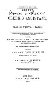 Cover of: The new clerk's assistant: or, Book of practical forms; containing numerous precedents and forms for ordinary business transactions, with references to the various statutes, and latest judicial decisions, designed for the use of county and town officiers, merchants, mechanics, farmers, and professional men.  To which is added an appendix containing the new constitution of the state of New York