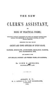 Cover of: The new clerk's assistant, or, Book of practical forms: containing numerous precedents and forms for ordinary business transactions, with references to the various statutes, and latest judicial decisions; designed for the use of county and town officers of every grade, bankers, merchants, auctioneers, mechanics, farmers, and professional men, and adapted to the New England, northern and western states, and California