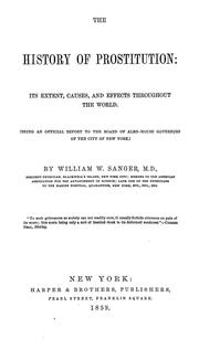 Cover of: The history of prostitution: its extent, causes, and effects throughout the world ; [Being an official report to the Board of alms-house governors of the city of New York]