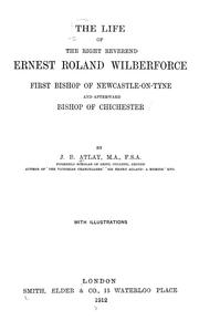 Cover of: The life of the Right Reverend Ernest Roland Wilberforce: first bishop of Newcastle-on-Tyne and afterward Bishop of Chichester