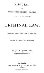 Cover of: A digest of the reported cases (from 1756 to 1870, inclusive) relating to criminal law | Robert Alexander Fisher