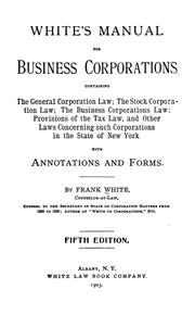 Cover of: White's manual for business corporations: containing the General corporation law; the Stock corporation law; the Business corporations law; provisions of the Tax law, and other laws concerning such corporations in the state of New York. With annotations and forms
