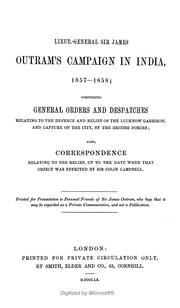 Cover of: Lieut.-General Sir James Outram's campaign in 1857-1858: comprising general orders and despatches relating to the defence and relief of the Lucknow garrison ... also, correspondence ...