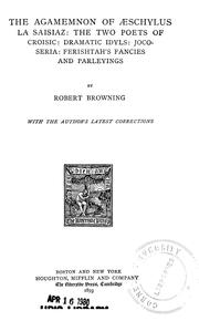 Cover of: The Agamemnon of Aeschylus: La Saisiaz ; The two poets of Croisic ; Dramatic idyls ; Jacoseria ; Ferishtah's fancies and Parleyings