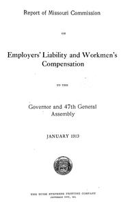 Report of Missouri Commission on Employers' Liability and Workmen's Compensation to the Govenor and 47th General Assembly by Missouri. Commission on Employers' Liability and Workmen's Compensation.