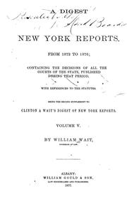 Cover of: A digest of New York reports: from 1872 to 1876; containing the decisions of all the courts of the state, published during that period.  With references to the statutes.  Being the second supplement to Clinton & Wait's Digest of New York reports.  Volume V