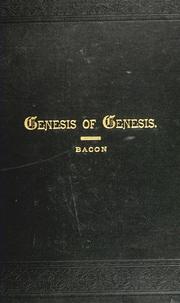 Cover of: The genesis of Genesis: a study of the documentary sources of the first book of Moses in accordance with the results of critical science illustrating the presence of Bibles within the Bible