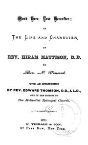 Cover of: Work here, rest hereafter: or, The life and character of Rev. Hiram Mattison, D.D.