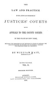 Cover of: The law and practice in civil actions and proceedings in justices' courts and on appeals to the county courts in the state of New York: including the principles of law relating to actions or defenses; the rules of practice, of pleading, and of evidence; together with practical forms and precedents