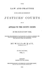 Cover of: The law and practice in civil actions and proceedings in justices' courts and on appeals to the county courts in the state of New York: including the principles of law relating to actions or defenses; the rules of practice, of pleading, and of evidence; together with practical forms and precedents
