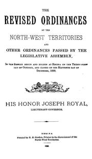 Cover of: The revised ordinances of the North-West Territories: and other ordinances passed by the Legislative Assembly, in the session begun and holden at Regina on the eleventh day of December, 1888