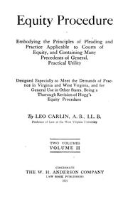 Cover of: Equity procedure: embodying the principles of pleading and practice applicable to courts of equity, and containing many precedents of general, practical utility, designed especially to meet the demands of practice in Virginia and West Virginia, and for general use in other states, being a thorough revision of Hogg's Equity procedure, by Leo Carlin.