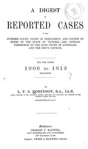Cover of: A digest of reported cases in the Supreme court, Court of insolvency, and courts of mines of the state of Victoria, and appeals therefrom to the High court of Australia and the Privy council: For the years 1906 to 1912 inclusive