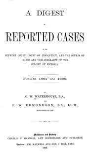 Cover of: A digest of reported cases in the Supreme Court, Court of Insolvency, and the Courts of Mines and Vice-Admiralty of the colony of Victoria, from 1861 to 1885 by George Wilson Waterhouse