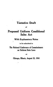 Cover of: Tentative draft of proposed Uniform Conditional Sales Act: with explanatory notes, to be submitted to the National Conference of Commissioners on Uniform State Laws at Chicago, Illinois, August 23, 1916