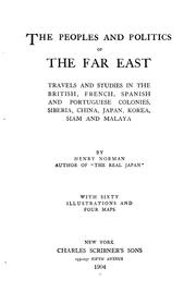 Cover of: The peoples and politics of the Far East: travels and studies in the British, French, Spanish and Portuguese colonies, Siberia, China, Japan, Korea, Siam and Malaya