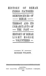 Cover of: History of Behar indigo factories ; Reminiscences of Behar ; Tirhoot and its inhabitants of the past ; History of Behar light horse volunteers by Minden J. Wilson